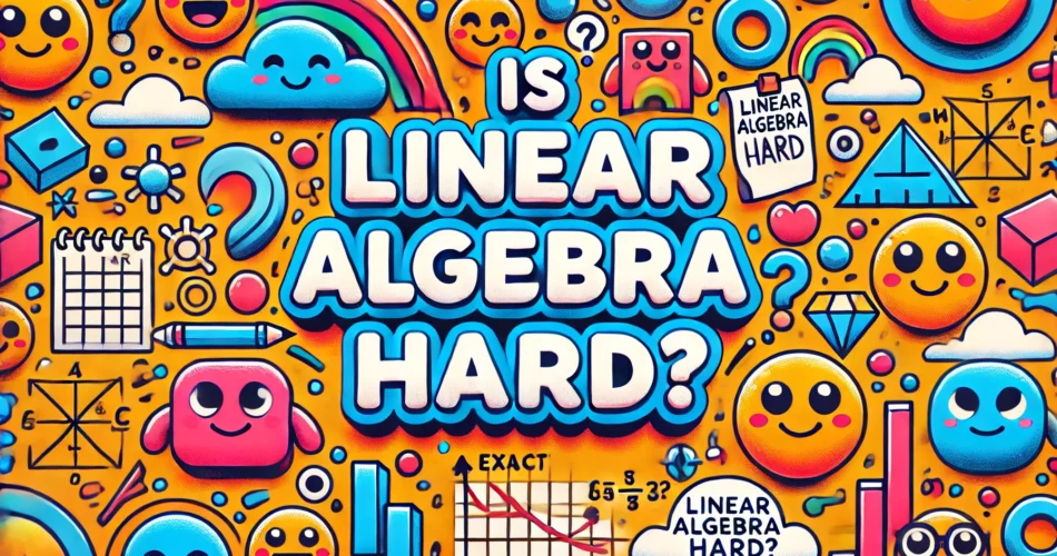 Is Linear Algebra Hard